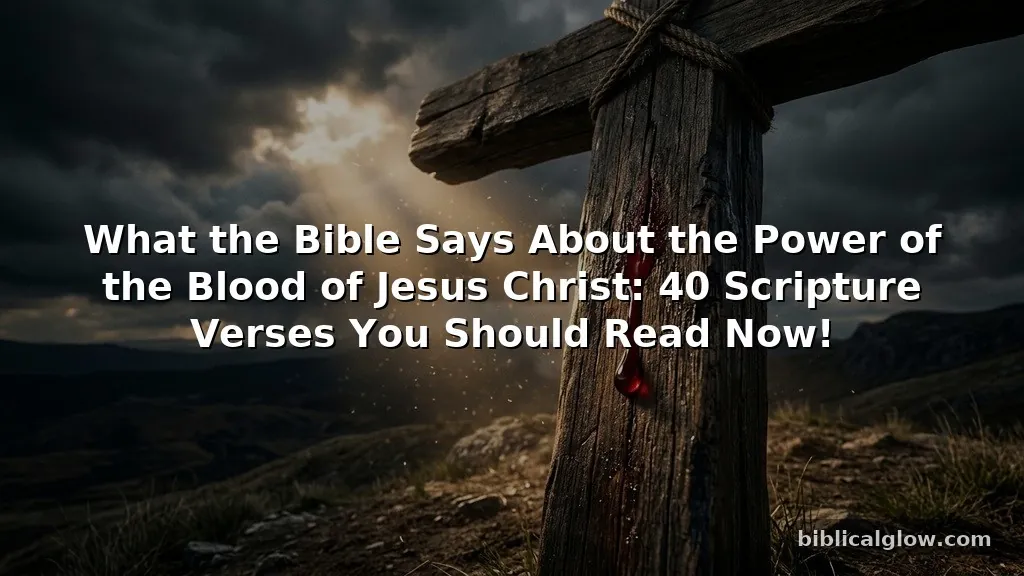 What the Bible Says About the Power of the Blood of Jesus Christ: 40 Scripture Verses You Should Read Now!